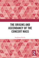 The Origins and Ascendancy of the Concert Mass 0367552957 Book Cover