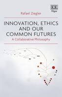 Innovation, Ethics and Our Common Futures: A Collaborative Philosophy 1789904536 Book Cover