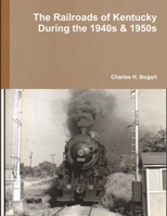 The Railroads of Kentucky During The 1940s & 1950s 1387972006 Book Cover