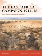 The East Africa Campaign 1914–18: Von Lettow-Vorbeck’s Masterpiece 1472848918 Book Cover