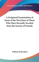 A Scriptural Examination Of Some Of The Doctrines Of Those Who Have Recently Seceded From The Society Of Friends 1430489154 Book Cover