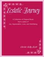 Ecstatic Journey: A Collection of Original Music from a place of Joy, Appreciation, Love, and Well-Being 1387734148 Book Cover