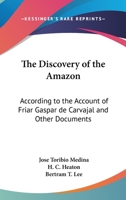 The Discovery Of The Amazon: According To The Account Of Friar Gaspar De Carvajal And Other Documents