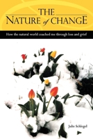 The Nature of Change - How the Natural World Coached Me Through Loss and Grief 0557263581 Book Cover