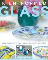 Kiln-Formed Glass: Over 25 Projects for Fused and Slumped Designs 031259299X Book Cover