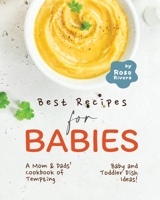 Best Recipes for Babies: A Mom & Dads' Cookbook of Tempting Baby and Toddler Dish Ideas! B0BGNGNTKJ Book Cover
