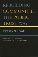 Rebuilding Communities the Public Trust Way: Community Foundation Assistance to CDCs, 1980D2000 0739111566 Book Cover