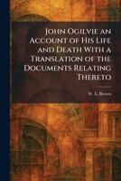 John Ogilvie an Account of His Life and Death With a Translation of the Documents Relating Thereto 1025760824 Book Cover