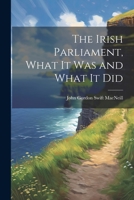 The Irish Parliament, What it Was and What it Did 1021979589 Book Cover