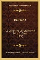Hattuarie: De Oorsprong Der Graven Van Gelre En Cleve (1887) 116755602X Book Cover