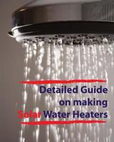Detailed guide on making solar water heaters: Making cheap but quality PVC solar water heater 1490390871 Book Cover
