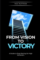From Vision to Victory: A Guide to Goal-Setting for High Achievers B0FZ967BMJ Book Cover