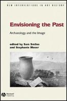 Envisioning the Past: Archaeology and the Image 1405111518 Book Cover