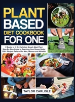 Plant Based Diet Cookbook for One: 2 Books in 1- Dr. Carlisle's Smash Meal Plan- Step-By-Step Guide to Reaching Your Dream Body- 250+ Recipes Tailored for Men, Women and Athletes 180266307X Book Cover