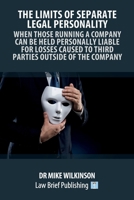 The Limits of Separate Legal Personality: When Those Running a Company Can Be Held Personally Liable for Losses Caused to Third Parties Outside of the Company 1914608275 Book Cover