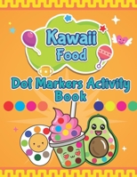 Kawaii Food Dot Markers Activity Book: A Fun & Easy Guided BIG Dot Markers Activity Book Filled with Colorful Kawaii Food , Fruits and Vegetables, ... etc. Kids & Toddlers. Do a Dot Page a Day. B08Y65492S Book Cover