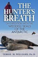 The Hunter's Breath: On Expedition with the Weddell Seals of the Antarctic 1590770285 Book Cover