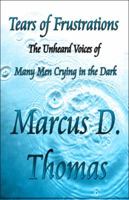 Tears of Frustrations: The Unheard Voices of Many Men Crying in the Dark 1615464921 Book Cover