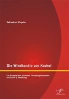 Die Windkanale Von Kochel: Ein Beispiel Des Alliierten Technologietransfers Nach Dem 2. Weltkrieg 3958506011 Book Cover