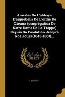 Annales de l'Abbaye d'Aiguebelle de l'Ordre de Citeaux (Congr�gation de Notre Dame de la Trappe) Depuis Sa Fondation Jusqu'� Nos Jours (1045-1863)... 1161016457 Book Cover