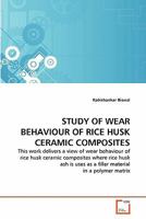 STUDY OF WEAR BEHAVIOUR OF RICE HUSK CERAMIC COMPOSITES 3639318730 Book Cover