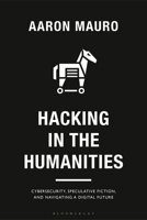 Hacking in the Humanities: Cybersecurity, Speculative Fiction and Navigating a Digital Future 1350231029 Book Cover