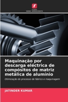 Maquinação por descarga eléctrica de compósitos de matriz metálica de alumínio 6207418751 Book Cover