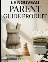 LE NOUVEAU PARENTGUIDE PRODUIT: L'ÉQUIPEMENT INDISPENSABLE POUR BÉBÉ ET TOUT-PETIT : QUOI ACHETER, QUOI ÉVITER ET COMMENT ÉCONOMISER DE L'ARGENT (French Edition) B0H67ZL5H4 Book Cover