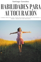 Habilidades para autocuración: Cambios prácticos para tomar decisiones conscientes, recuperar tu poder y crear una vida más plena B0B811TD14 Book Cover