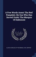 A Few Words Anent The Red' Pamphlet. By One Who Has Served Under The Marquis Of Dalhousie 102258698X Book Cover