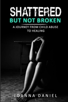 Shattered But Not Broken: A Journey From Child Abuse To Healing B08M28VFXG Book Cover