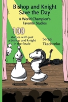 Bishop and Knight Save the Day: A World Champion's Favorite Studies 5604071099 Book Cover