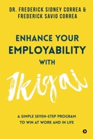 Enhance Your Employability with Ikigai: A Simple Seven-Step Program to Win at Work and in Life 1649838654 Book Cover