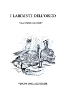 I LABIRINTI DELL'OBLIO: L'Alzheimer (Italian Edition) B0CHLHPP6F Book Cover