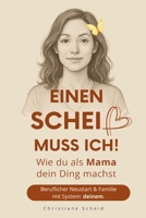Einen Scheiß muss ich!: Wie du als Mama dein Ding machst - Beruflicher Neustart und Familie mit System: deinem (German Edition) 3384685237 Book Cover