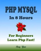 PHP: MySQL in 8 Hours, PHP for Beginners, Learn PHP Fast!: A Beginner's Guide, Fast & Easy! 1523800917 Book Cover