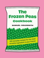 The Frozen Peas Cookbook: 100 everyday recipes for the most versatile ingredient in your freezer 1761500651 Book Cover