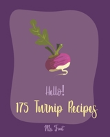 Hello! 175 Turnip Recipes: Best Turnip Cookbook Ever For Beginners [Glaze Recipe, Root Vegetable Cookbook, Southern Vegetable Cookbook, Mashed Potato Cookbook, Sweet Potato Casserole Recipe] [Book 1] B085HNCD8D Book Cover