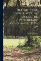 The History Of South Carolina Under The Proprietary Government, 1670-1719 1016309783 Book Cover