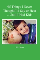 95 Things I Never Thought I'd Say or Hear Until I Had Kids 1419617044 Book Cover