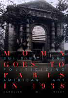 MoMA Goes to Paris in 1938: Building and Politicizing American Art 0520386914 Book Cover