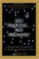 No Process...No Promise!: A Modern Day Testament to the Goodness and Glory of God 0595328083 Book Cover