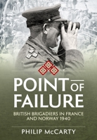 Point of Failure: British Brigadiers in France and Norway 1940 (Wolverhampton Military Studies) 1804514276 Book Cover