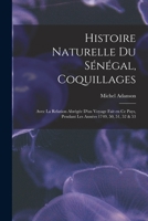 Histoire naturelle du Sénégal, coquillages: Avec la relation abrégée d'un voyage fait en ce pays, pendant les années 1749, 50, 51, 52 & 53 1017211280 Book Cover