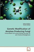 Genetic Modification of Amylase Producing Fungi: Enhancement of Enzyme Activity through UV and Chemical Mutagenesis 3639325443 Book Cover