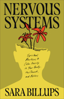 Nervous Systems: Spiritual Practices to Calm Anxiety in Your Body, the Church, and Politics 1540904210 Book Cover