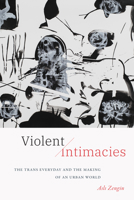 Violent Intimacies: The Trans Everyday and the Making of an Urban World 147802562X Book Cover