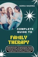 COMPLETE GUIDE TO FAMILY THERAPY: Healing Relationships, Strengthening Bonds, Restoring Emotional Connection, A Practical Handbook For Effective ... Through Evidence-Based Therapeutic Techniques B0G6SG1MG1 Book Cover