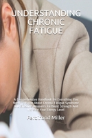 Understanding Chronic Fatigue: A Comprehensive Handbook On Everything You Need To Know About Chronic Fatigue Syndrome And Effective Measures To Boost Strength And Increase Your Energy Level B095PZ8XZP Book Cover