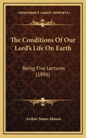 The Conditions Of Our Lord's Life On Earth: Being Five Lectures 0548583242 Book Cover